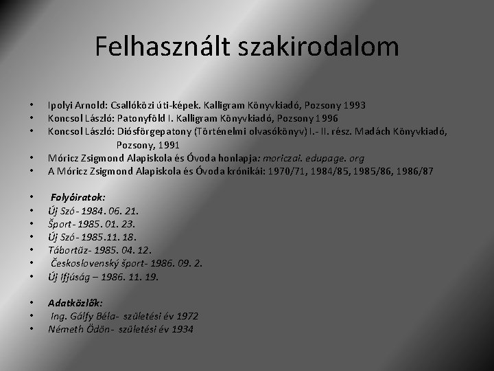 Felhasznált szakirodalom • • Ipolyi Arnold: Csallóközi úti-képek. Kalligram Könyvkiadó, Pozsony 1993 Koncsol László: