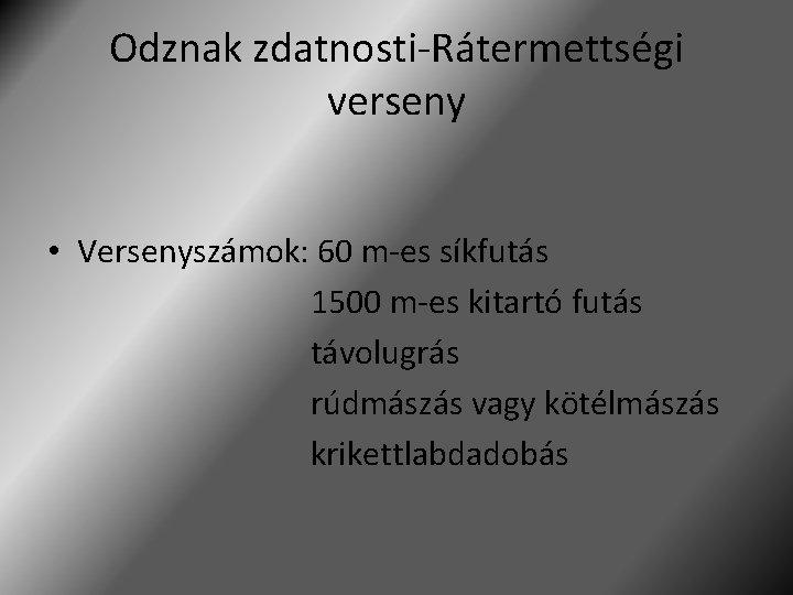 Odznak zdatnosti-Rátermettségi verseny • Versenyszámok: 60 m-es síkfutás 1500 m-es kitartó futás távolugrás rúdmászás Odznak zdatnosti-Rátermettségi verseny • Versenyszámok: 60 m-es síkfutás 1500 m-es kitartó futás távolugrás rúdmászás