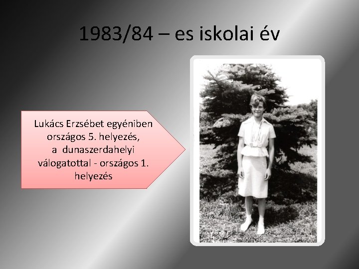 1983/84 – es iskolai év Lukács Erzsébet egyéniben országos 5. helyezés, a dunaszerdahelyi válogatottal 1983/84 – es iskolai év Lukács Erzsébet egyéniben országos 5. helyezés, a dunaszerdahelyi válogatottal