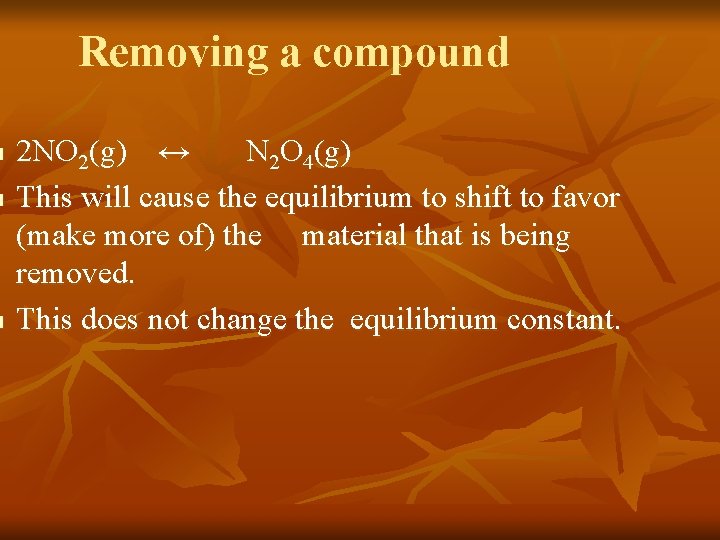 n n n Removing a compound 2 NO 2(g) ↔ N 2 O 4(g)