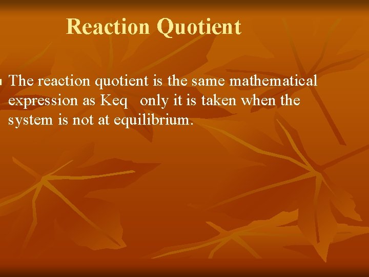 n Reaction Quotient The reaction quotient is the same mathematical expression as Keq only