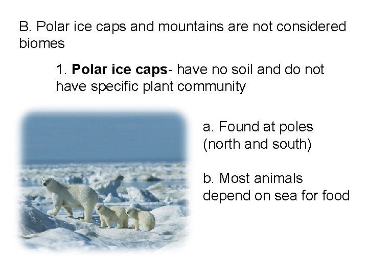 B. Polar ice caps and mountains are not considered biomes 1. Polar ice caps-