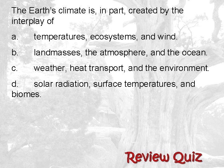 The Earth’s climate is, in part, created by the interplay of a. temperatures, ecosystems,