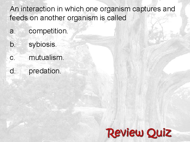 An interaction in which one organism captures and feeds on another organism is called