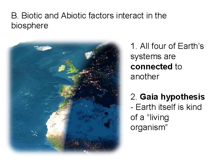 B. Biotic and Abiotic factors interact in the biosphere 1. All four of Earth’s
