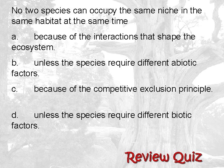 No two species can occupy the same niche in the same habitat at the