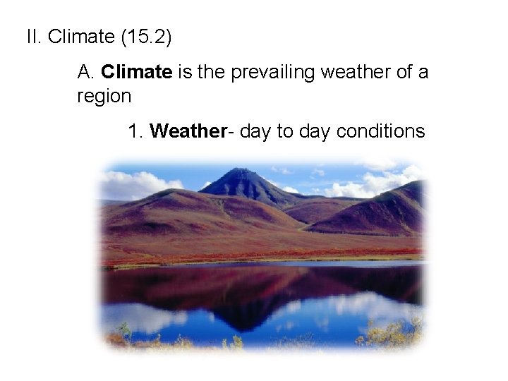 II. Climate (15. 2) A. Climate is the prevailing weather of a region 1.