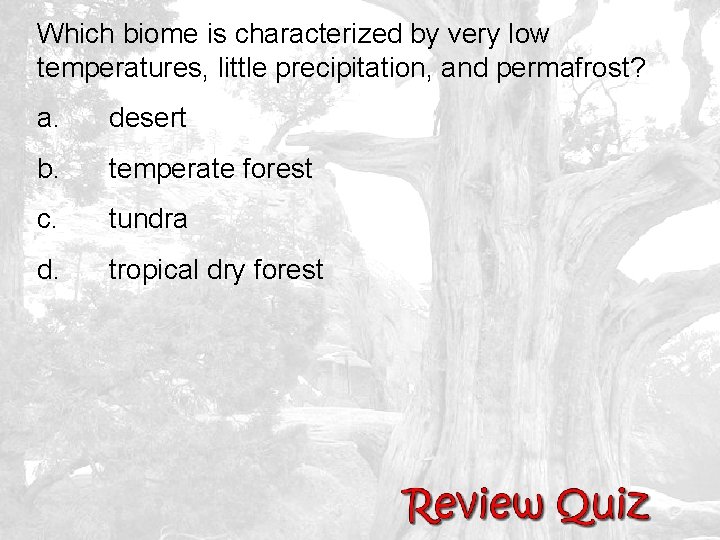 Which biome is characterized by very low temperatures, little precipitation, and permafrost? a. desert