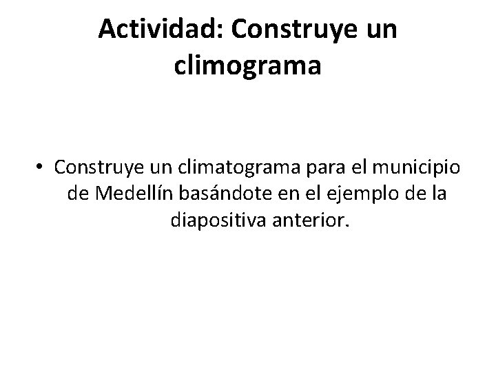 Actividad: Construye un climograma • Construye un climatograma para el municipio de Medellín basándote