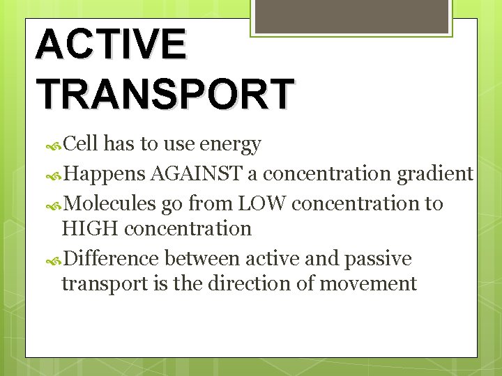 ACTIVE TRANSPORT Cell has to use energy Happens AGAINST a concentration gradient Molecules go
