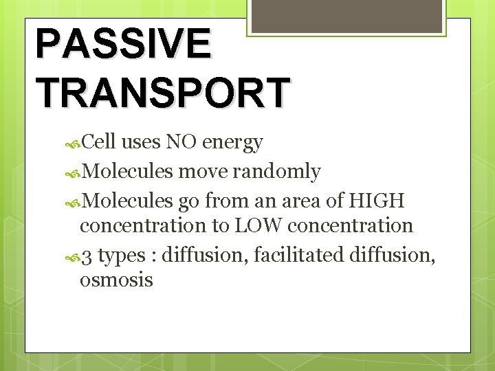 PASSIVE TRANSPORT Cell uses NO energy Molecules move randomly Molecules go from an area