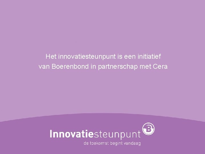 Het innovatiesteunpunt is een initiatief van Boerenbond in partnerschap met Cera 