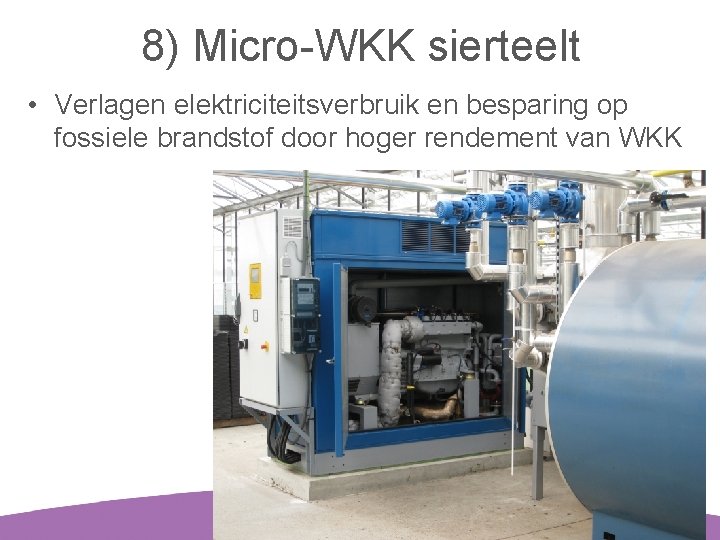 8) Micro-WKK sierteelt • Verlagen elektriciteitsverbruik en besparing op fossiele brandstof door hoger rendement