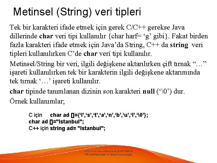 Metinsel (String) veri tipleri Tek bir karakteri ifade etmek için gerek C/C++ gerekse Java