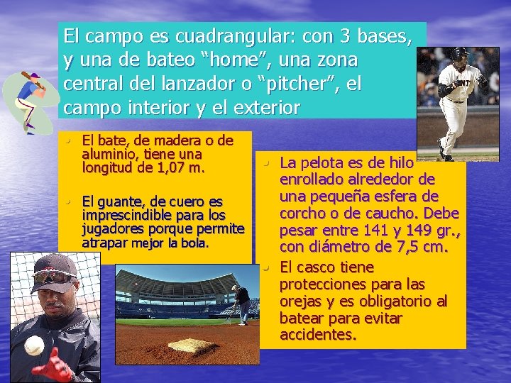 El campo es cuadrangular: con 3 bases, y una de bateo “home”, una zona