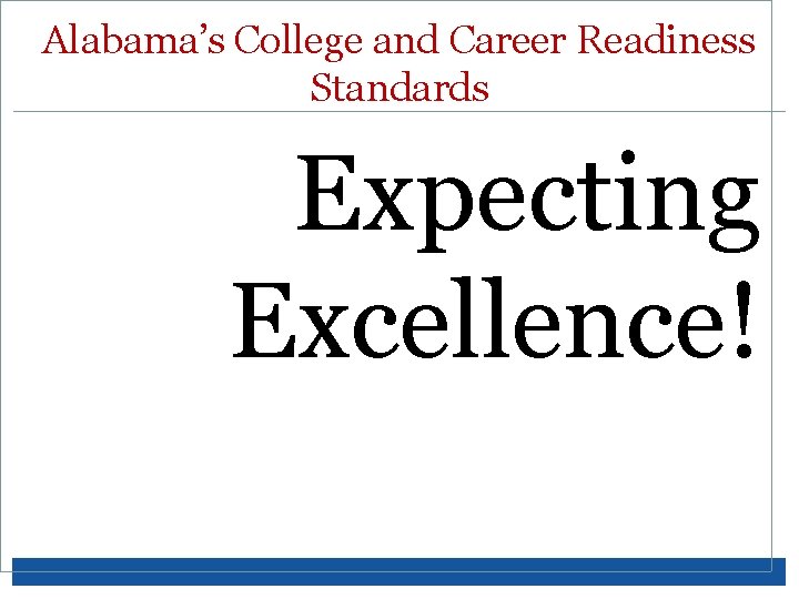 Alabama’s College and Career Readiness Standards Expecting Excellence! 