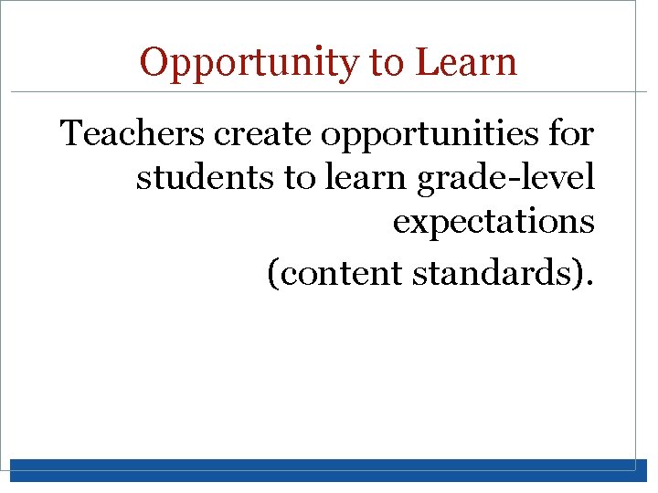 Opportunity to Learn Teachers create opportunities for students to learn grade-level expectations (content standards).