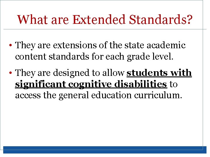 What are Extended Standards? • They are extensions of the state academic content standards