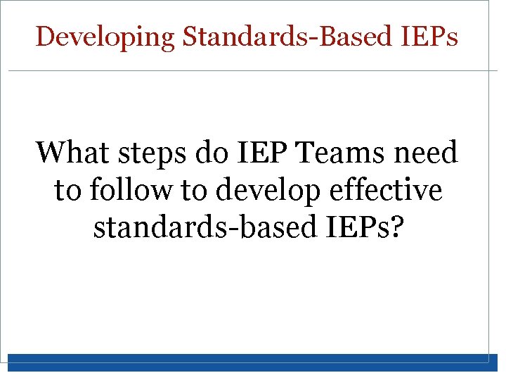 Developing Standards-Based IEPs What steps do IEP Teams need to follow to develop effective