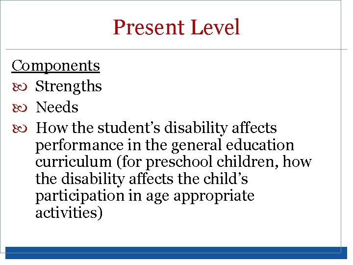 Present Level Components Strengths Needs How the student’s disability affects performance in the general