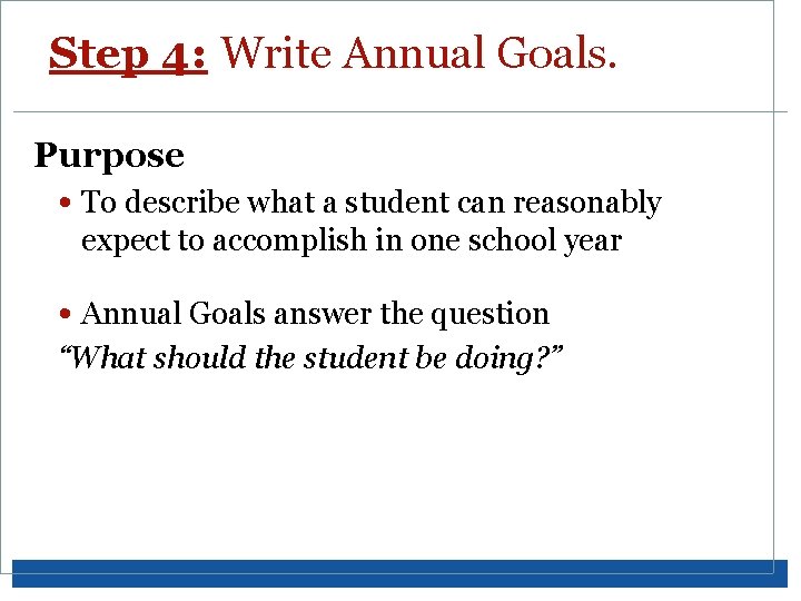 Step 4: Write Annual Goals. Purpose • To describe what a student can reasonably