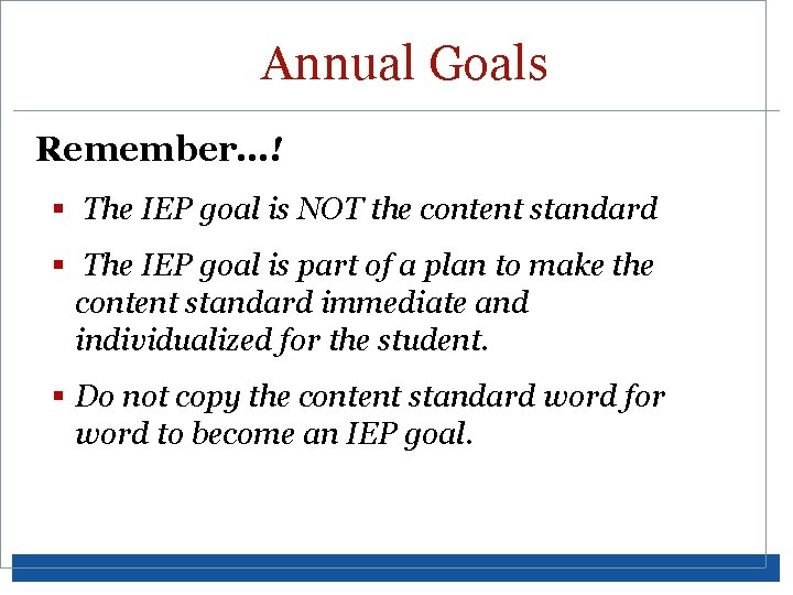 Annual Goals Remember…! § The IEP goal is NOT the content standard § The