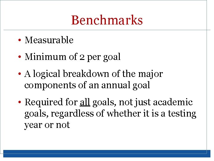 Benchmarks • Measurable • Minimum of 2 per goal • A logical breakdown of