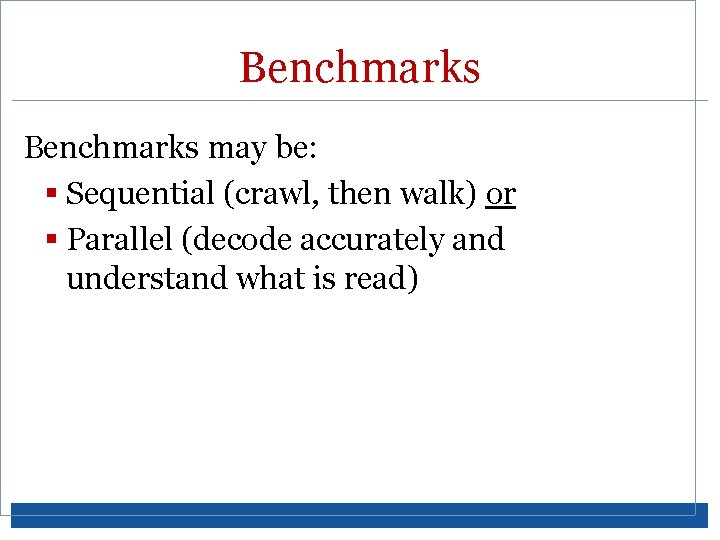 Benchmarks may be: § Sequential (crawl, then walk) or § Parallel (decode accurately and