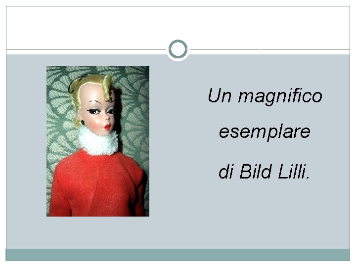 Un magnifico esemplare di Bild Lilli. 