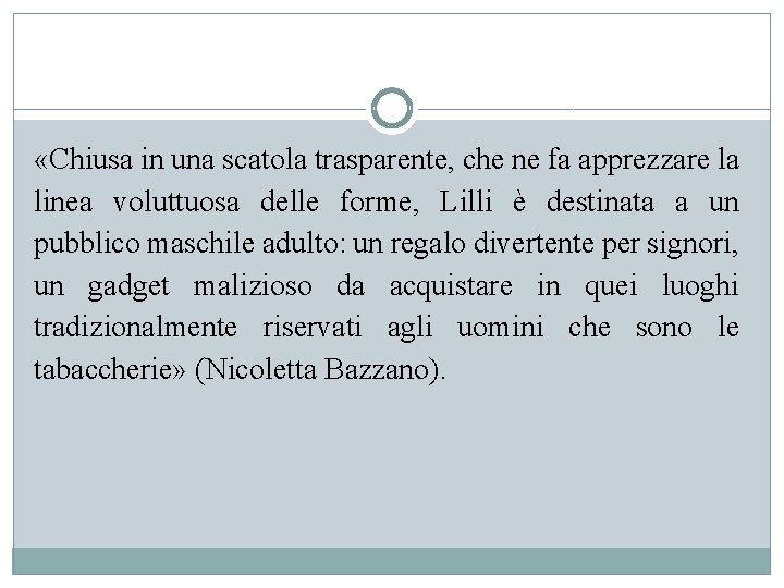  «Chiusa in una scatola trasparente, che ne fa apprezzare la linea voluttuosa delle