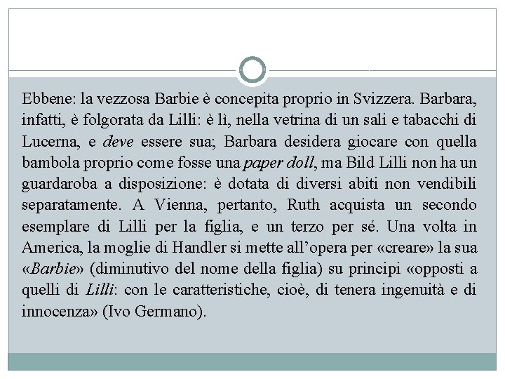 Ebbene: la vezzosa Barbie è concepita proprio in Svizzera. Barbara, infatti, è folgorata da