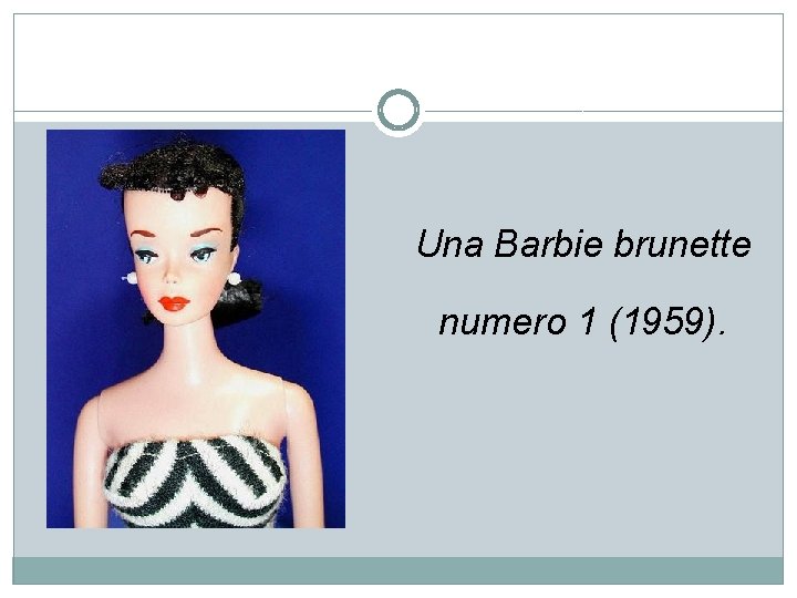 Una Barbie brunette numero 1 (1959). 