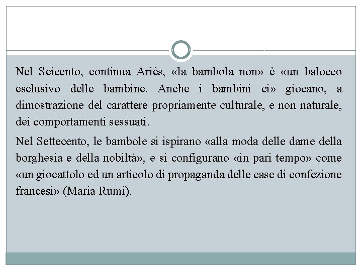 Nel Seicento, continua Ariès, «la bambola non» è «un balocco esclusivo delle bambine. Anche