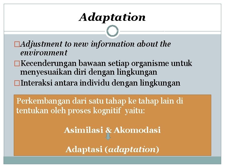 Adaptation �Adjustment to new information about the environment �Kecenderungan bawaan setiap organisme untuk menyesuaikan