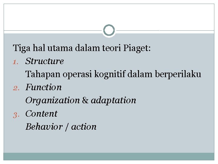 Tiga hal utama dalam teori Piaget: 1. Structure Tahapan operasi kognitif dalam berperilaku 2.