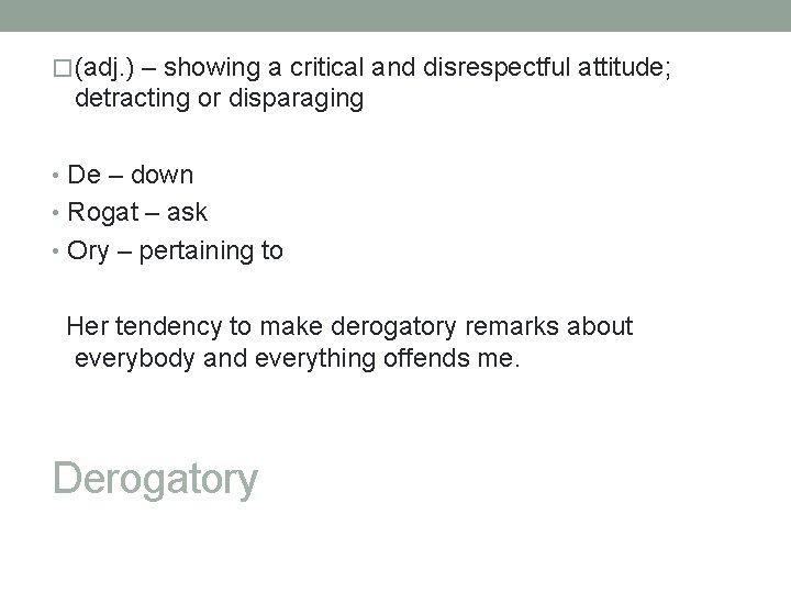 �(adj. ) – showing a critical and disrespectful attitude; detracting or disparaging • De