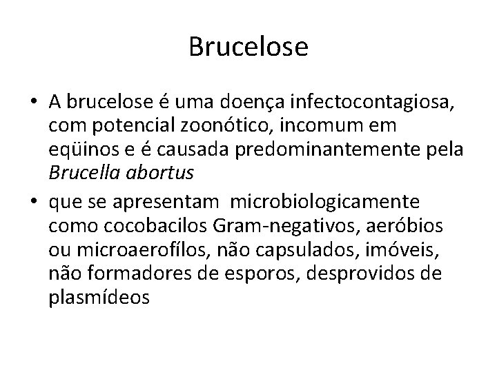 Brucelose • A brucelose é uma doença infectocontagiosa, com potencial zoonótico, incomum em eqüinos