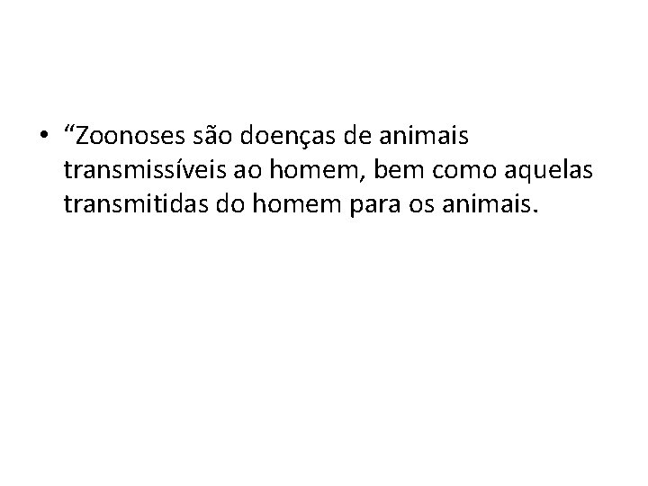  • “Zoonoses são doenças de animais transmissíveis ao homem, bem como aquelas transmitidas
