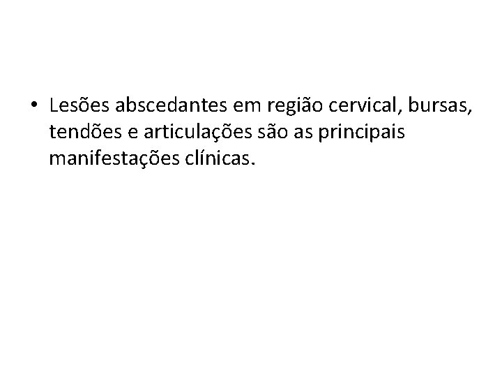  • Lesões abscedantes em região cervical, bursas, tendões e articulações são as principais