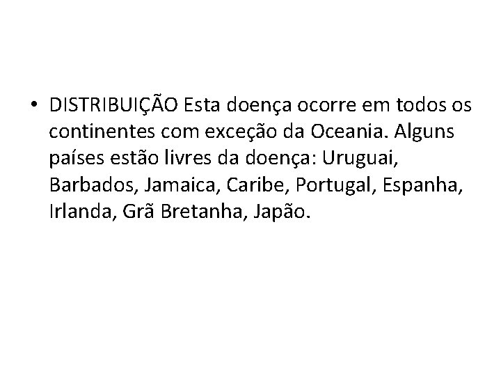  • DISTRIBUIÇÃO Esta doença ocorre em todos os continentes com exceção da Oceania.