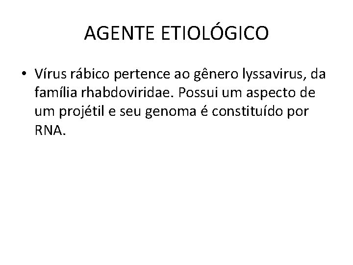 AGENTE ETIOLÓGICO • Vírus rábico pertence ao gênero lyssavirus, da família rhabdoviridae. Possui um