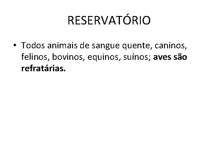 RESERVATÓRIO • Todos animais de sangue quente, caninos, felinos, bovinos, equinos, suínos; aves são