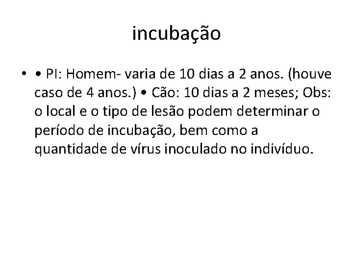 incubação • • PI: Homem- varia de 10 dias a 2 anos. (houve caso