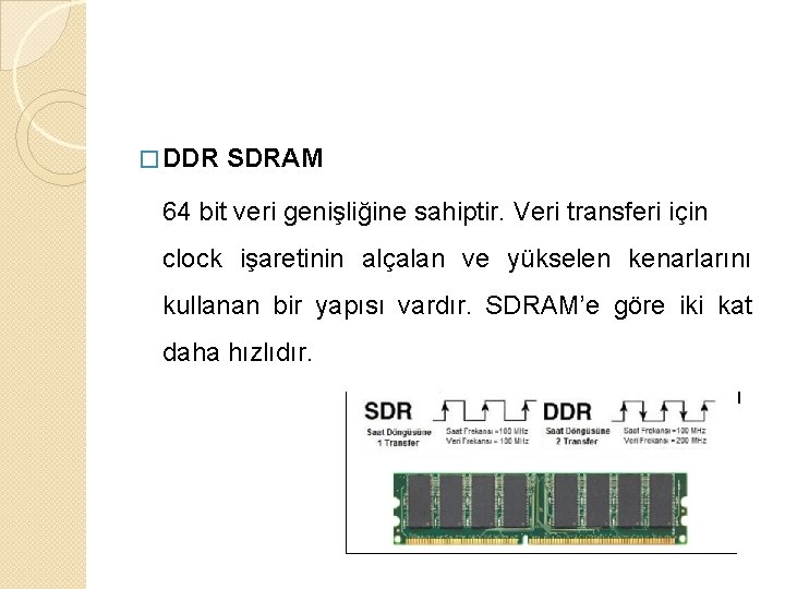 � DDR SDRAM 64 bit veri genişliğine sahiptir. Veri transferi için clock işaretinin alçalan
