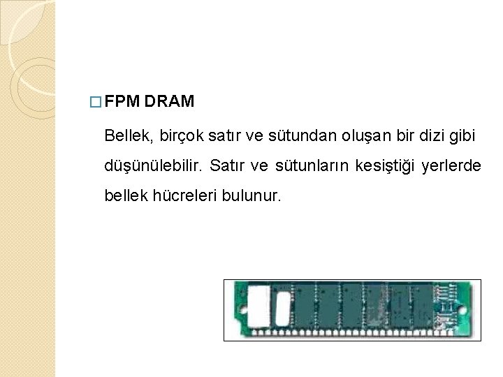� FPM DRAM Bellek, birçok satır ve sütundan oluşan bir dizi gibi düşünülebilir. Satır