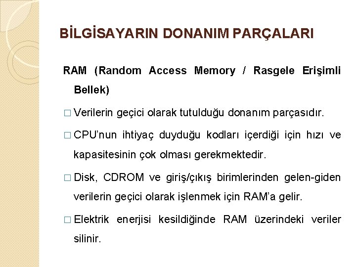 BİLGİSAYARIN DONANIM PARÇALARI RAM (Random Access Memory / Rasgele Erişimli Bellek) � Verilerin geçici