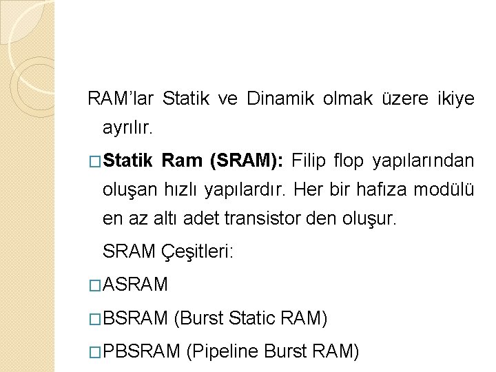 RAM’lar Statik ve Dinamik olmak üzere ikiye ayrılır. �Statik Ram (SRAM): Filip flop yapılarından