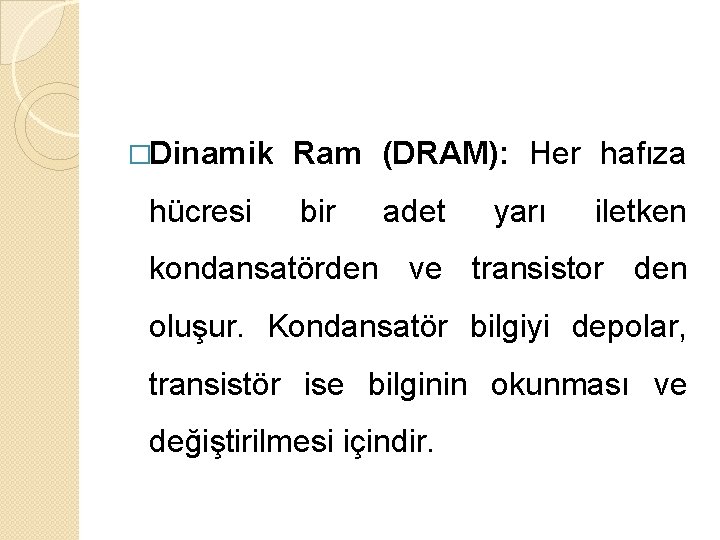 �Dinamik hücresi Ram (DRAM): Her hafıza bir adet yarı iletken kondansatörden ve transistor den