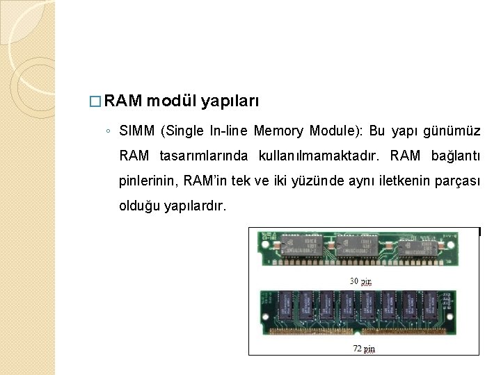 � RAM modül yapıları ◦ SIMM (Single In-line Memory Module): Bu yapı günümüz RAM