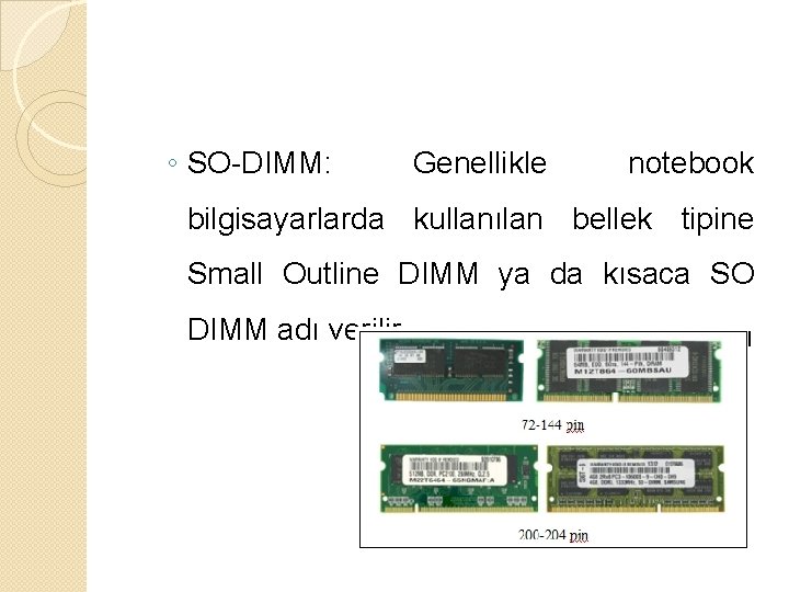 ◦ SO-DIMM: Genellikle notebook bilgisayarlarda kullanılan bellek tipine Small Outline DIMM ya da kısaca
